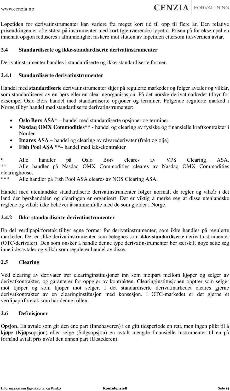 4 Standardiserte og ikke-standardiserte derivatinstrumenter Derivatinstrumenter handles i standardiserte og ikke-standardiserte former. 2.4.1 Standardiserte derivatinstrumenter Handel med