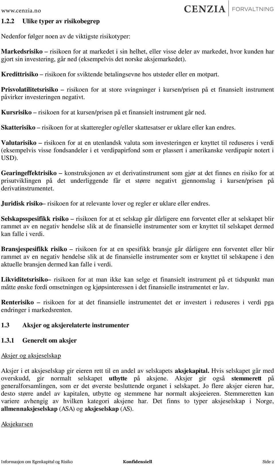 Prisvolatilitetsrisiko risikoen for at store svingninger i kursen/prisen på et finansielt instrument påvirker investeringen negativt.