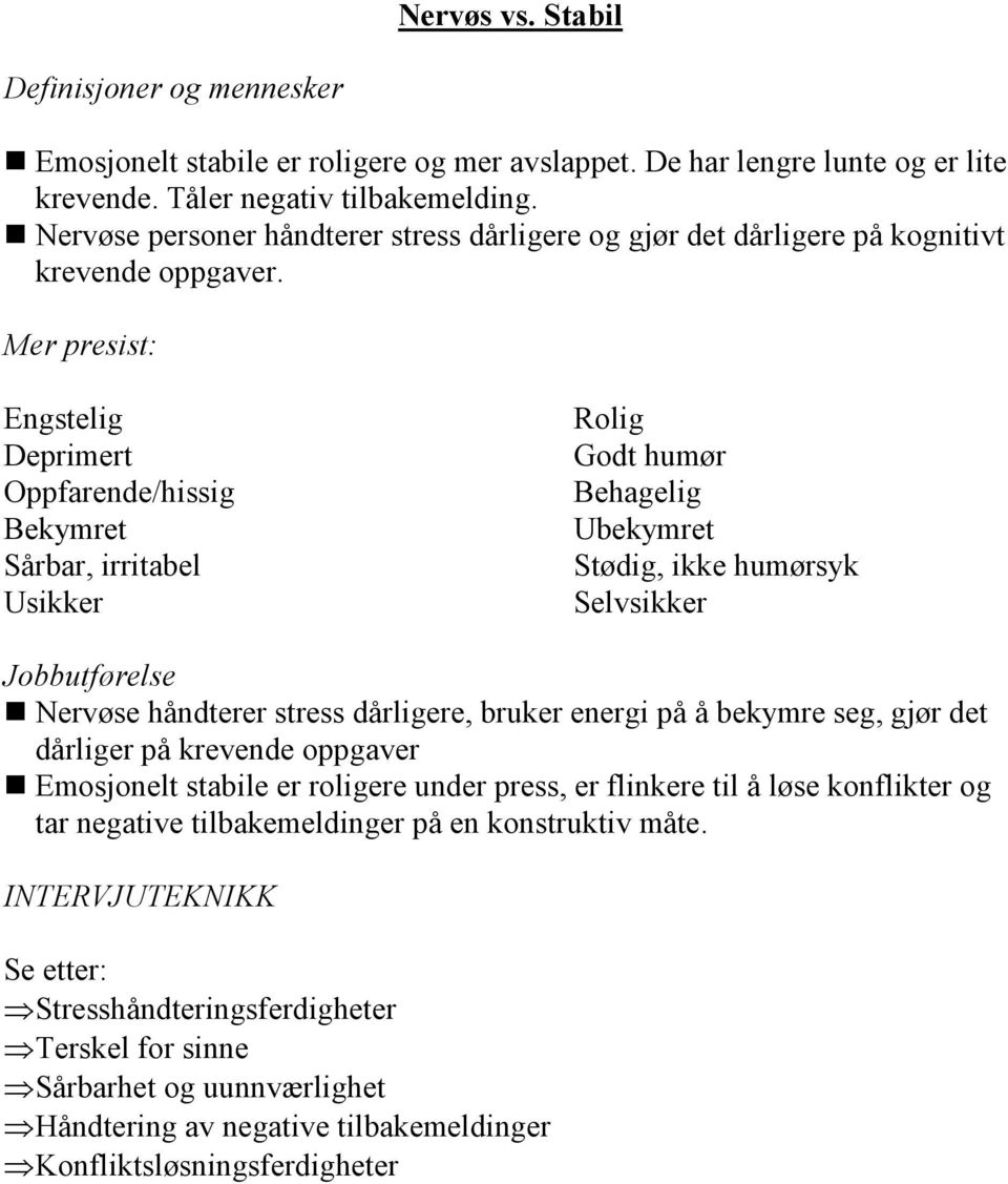 Mer presist: Engstelig Deprimert Oppfarende/hissig Bekymret Sårbar, irritabel Usikker Rolig Godt humør Behagelig Ubekymret Stødig, ikke humørsyk Selvsikker Jobbutførelse Nervøse håndterer stress