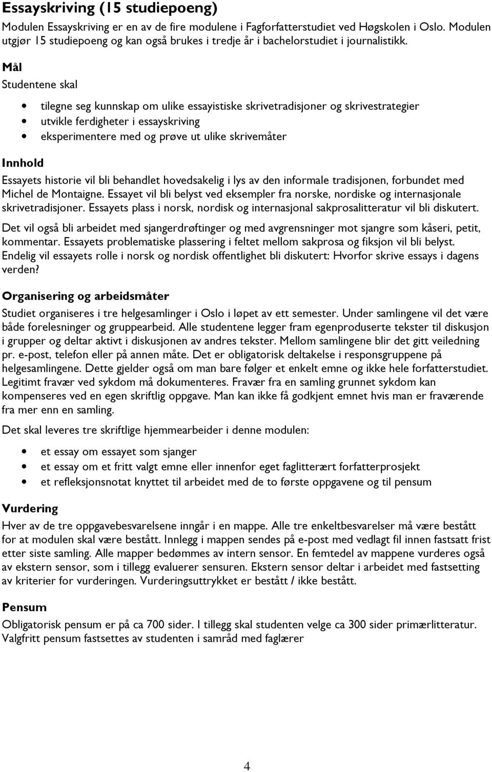 tilegne seg kunnskap om ulike essayistiske skrivetradisjoner og skrivestrategier utvikle ferdigheter i essayskriving eksperimentere med og prøve ut ulike skrivemåter Essayets historie vil bli