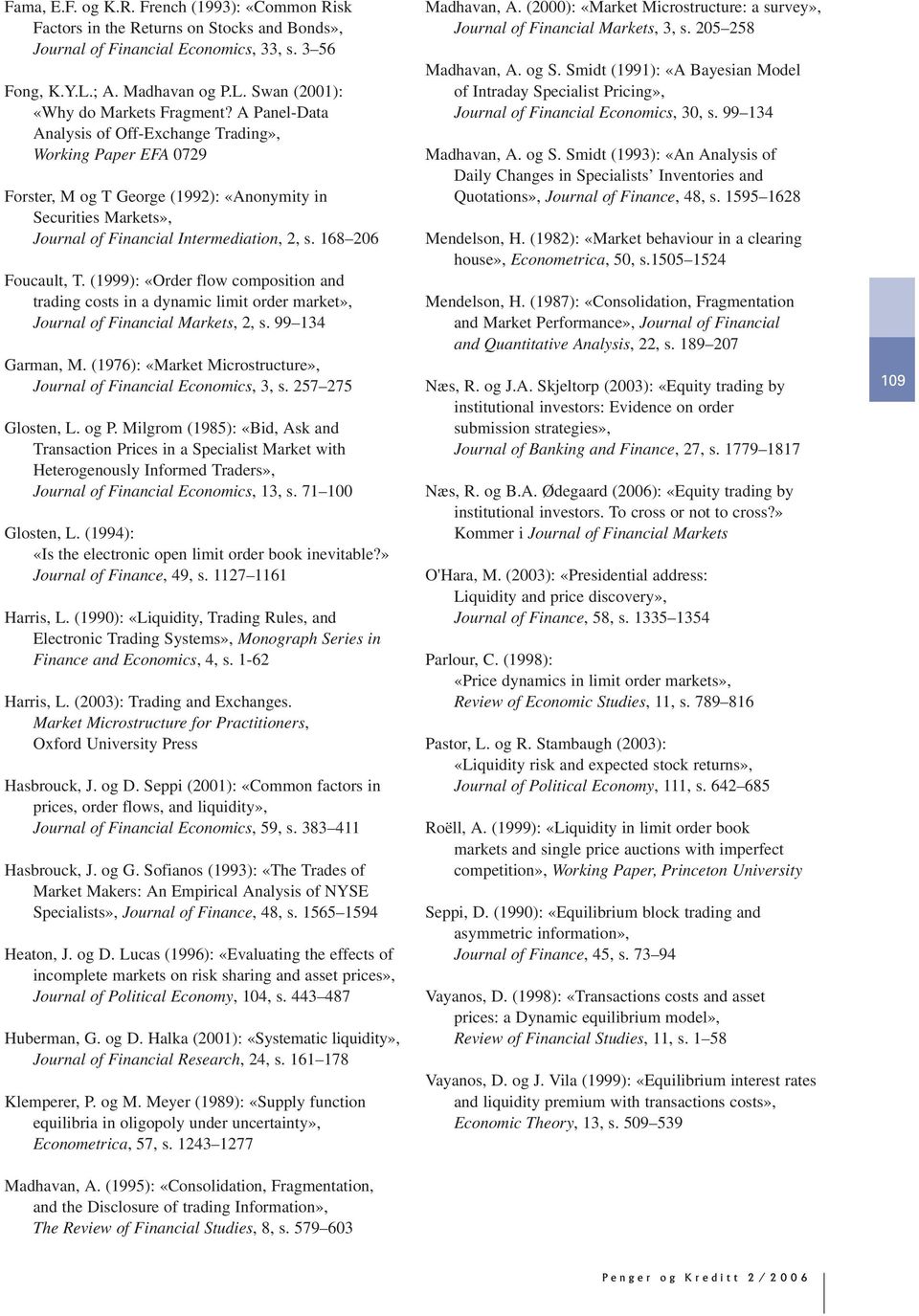 (1999): «Order flow composition and trading costs in a dynamic limit order market», Journal of Financial Markets, 2, s. 99 134 Garman, M.