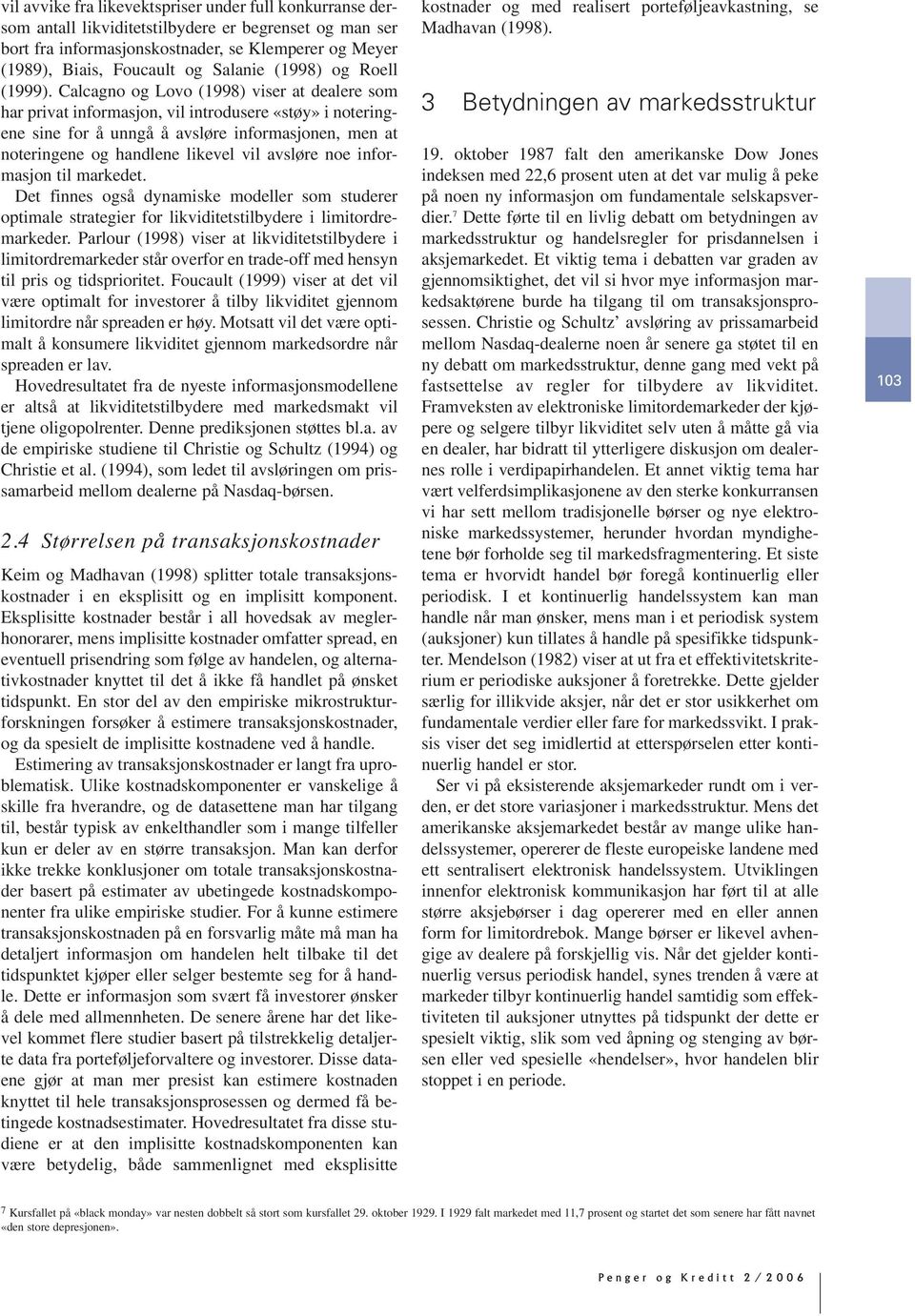 Calcagno og Lovo (1998) viser at dealere som har privat informasjon, vil introdusere «støy» i noteringene sine for å unngå å avsløre informasjonen, men at noteringene og handlene likevel vil avsløre