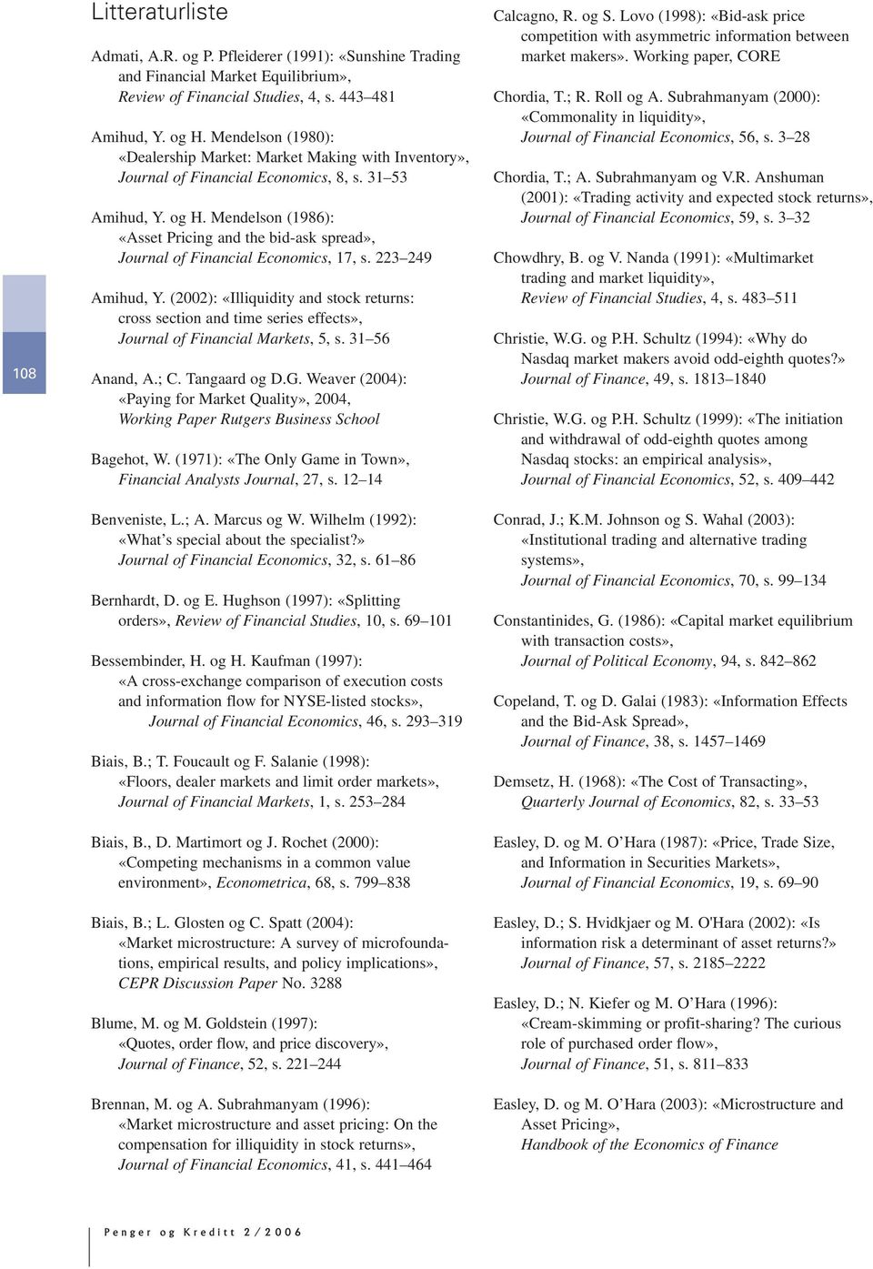 Mendelson (1986): «Asset Pricing and the bid-ask spread», Journal of Financial Economics, 17, s. 223 249 Amihud, Y.