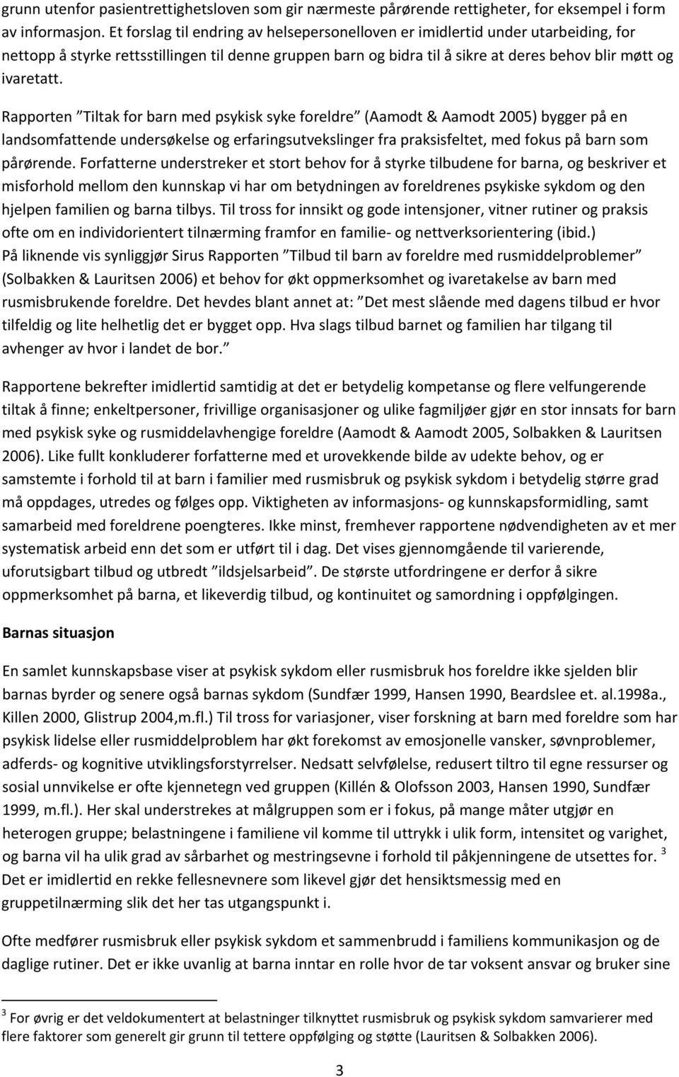 Rapporten Tiltak for barn med psykisk syke foreldre (Aamodt & Aamodt 2005) bygger på en landsomfattende undersøkelse og erfaringsutvekslinger fra praksisfeltet, med fokus på barn som pårørende.