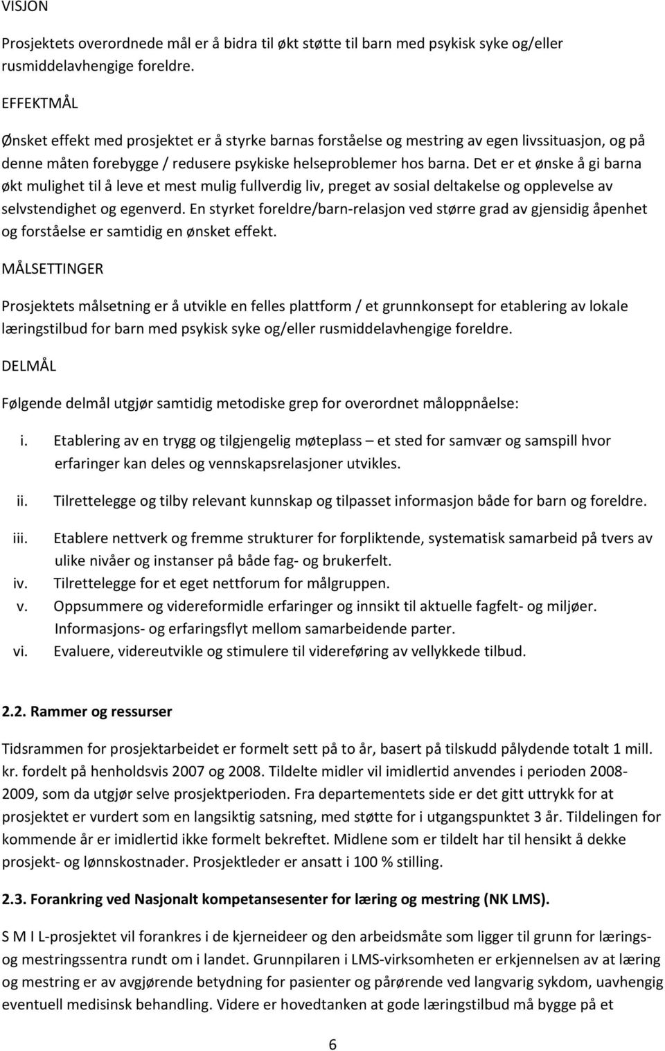 Det er et ønske å gi barna økt mulighet til å leve et mest mulig fullverdig liv, preget av sosial deltakelse og opplevelse av selvstendighet og egenverd.