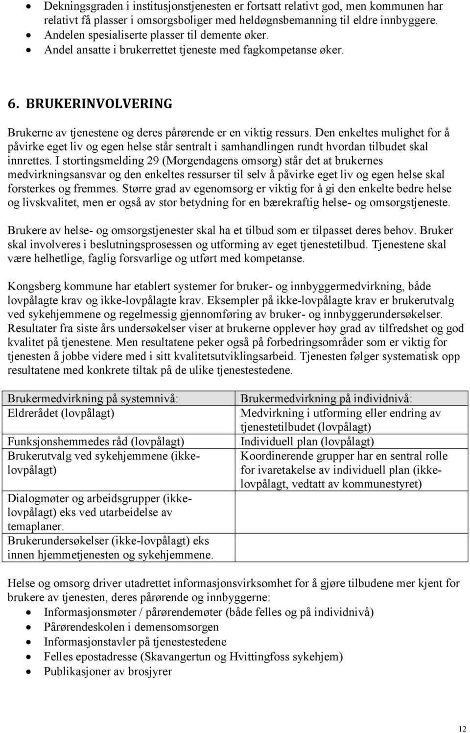 Den enkeltes mulighet for å påvirke eget liv og egen helse står sentralt i samhandlingen rundt hvordan tilbudet skal innrettes.