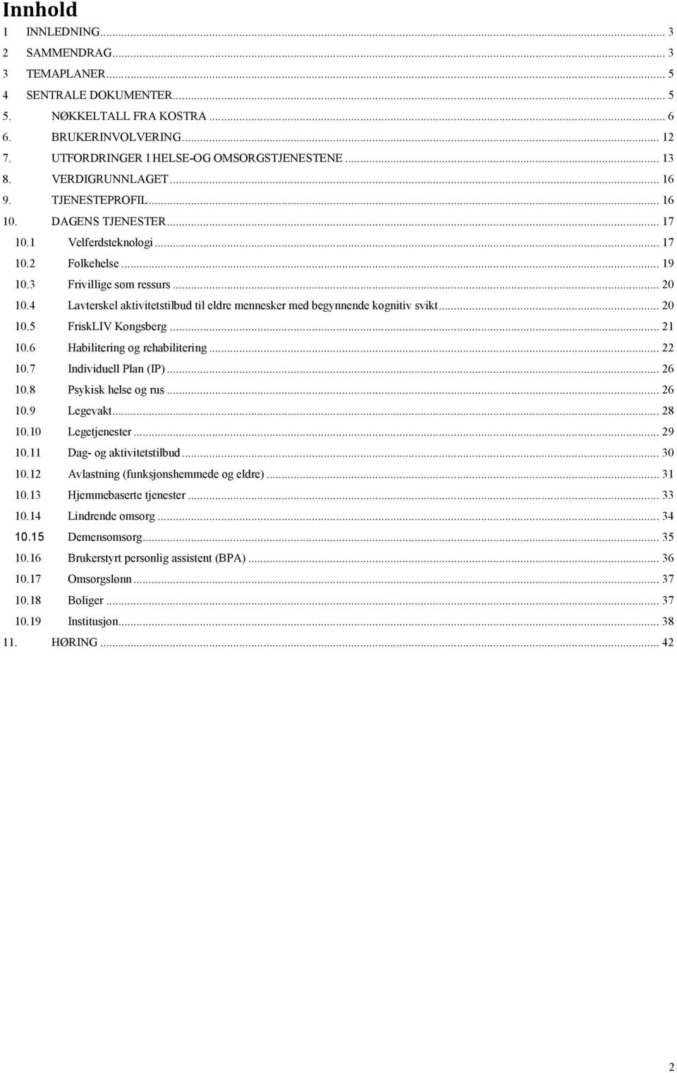 4 Lavterskel aktivitetstilbud til eldre mennesker med begynnende kognitiv svikt... 20 10.5 FriskLIV Kongsberg... 21 10.6 Habilitering og rehabilitering... 22 10.7 Individuell Plan (IP)... 26 10.