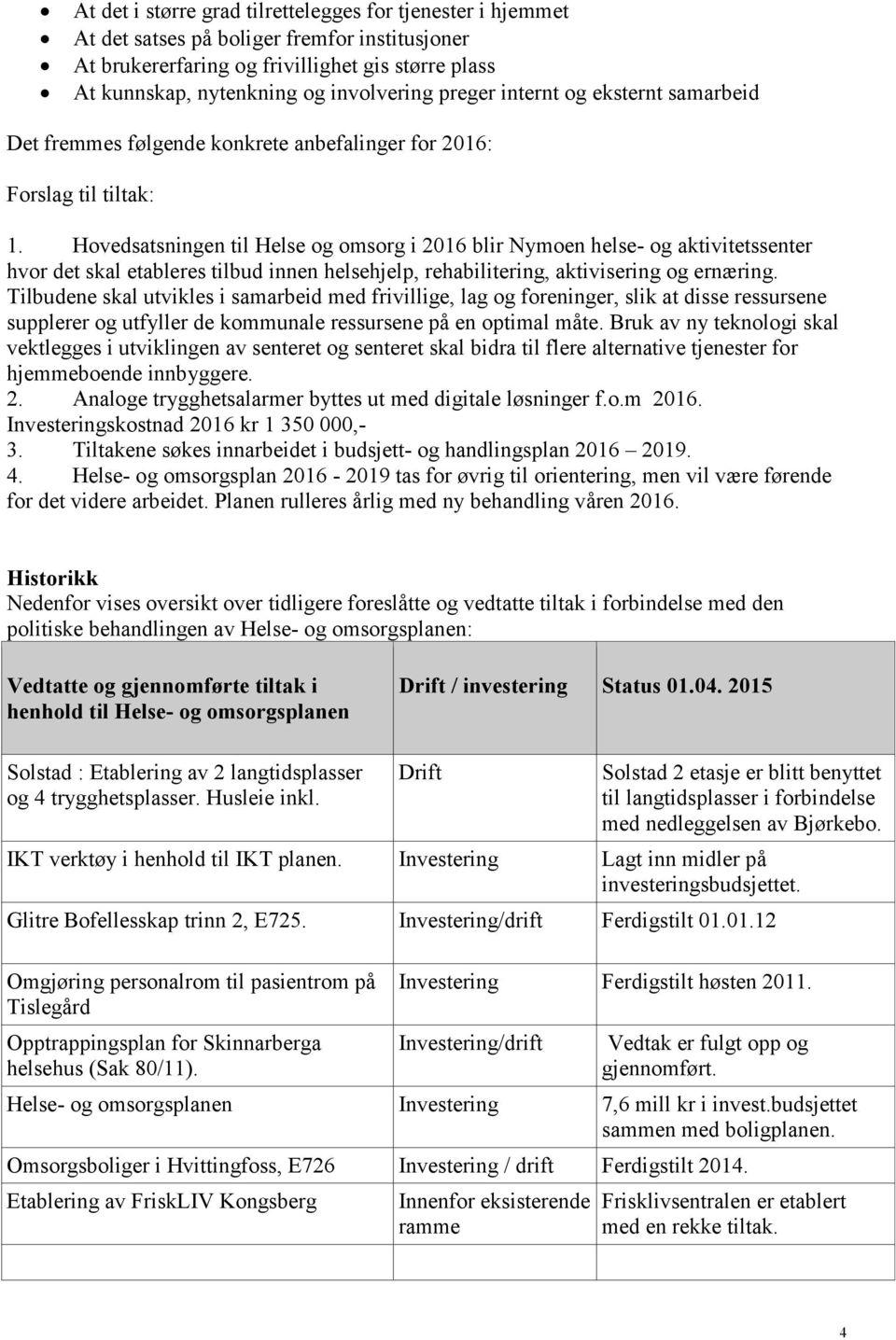 Hovedsatsningen til Helse og omsorg i 2016 blir Nymoen helse- og aktivitetssenter hvor det skal etableres tilbud innen helsehjelp, rehabilitering, aktivisering og ernæring.