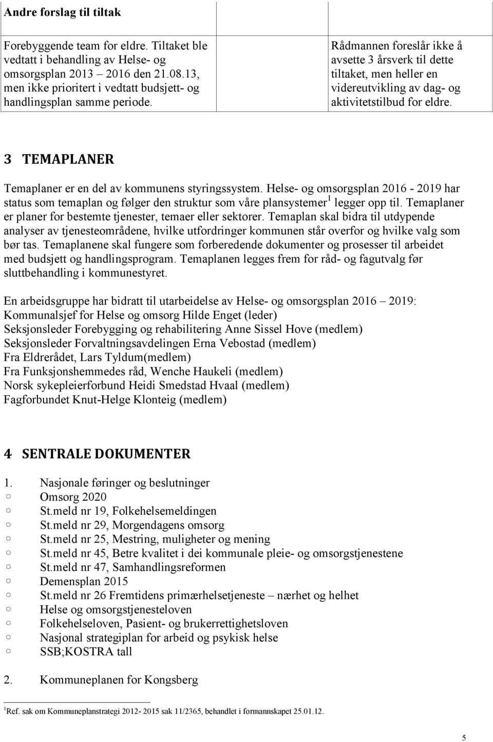 Rådmannen foreslår ikke å avsette 3 årsverk til dette tiltaket, men heller en videreutvikling av dag- og aktivitetstilbud for eldre. 3 TEMAPLANER Temaplaner er en del av kommunens styringssystem.