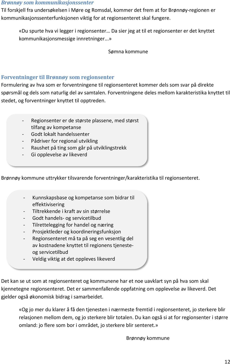 ..» Sømna kommune Forventninger til Brønnøy som regionsenter Formulering av hva som er forventningene til regionsenteret kommer dels som svar på direkte spørsmål og dels som naturlig del av samtalen.