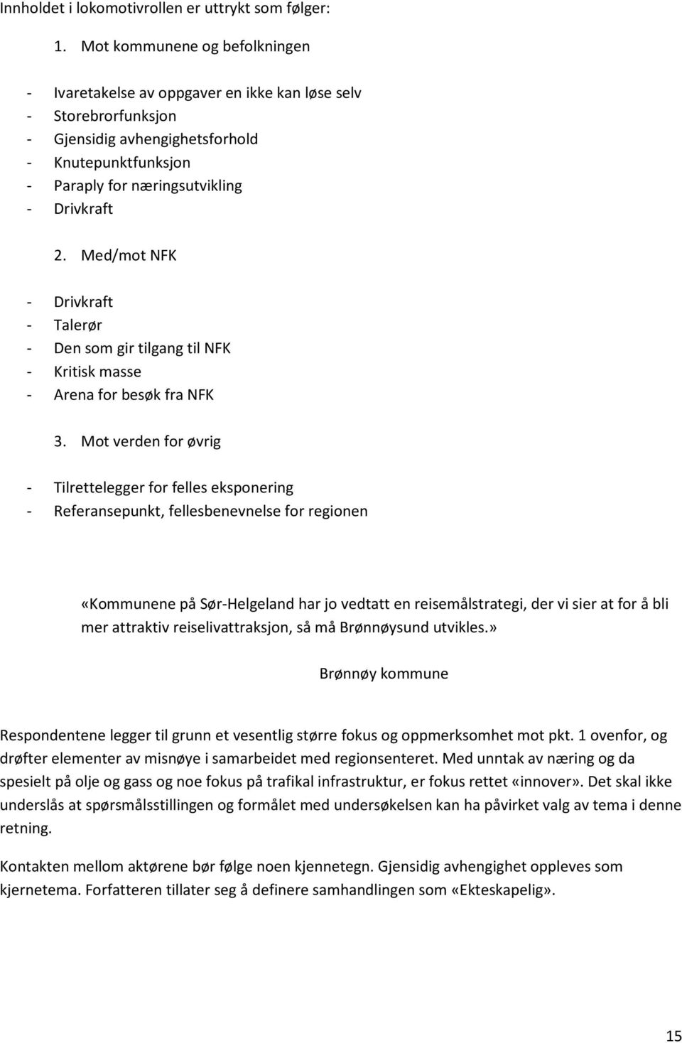 Med/mot NFK - Drivkraft - Talerør - Den som gir tilgang til NFK - Kritisk masse - Arena for besøk fra NFK 3.