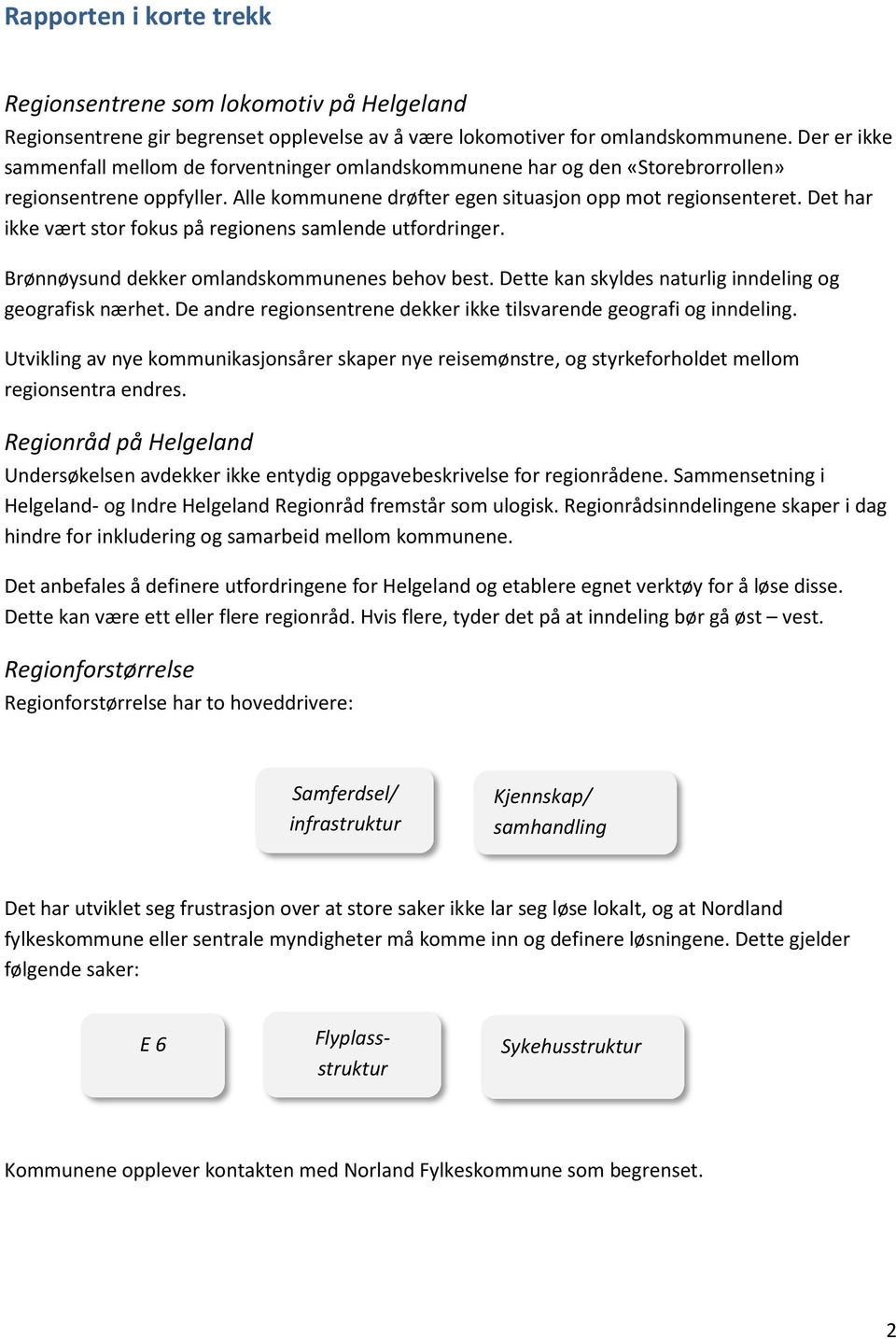 Det har ikke vært stor fokus på regionens samlende utfordringer. Brønnøysund dekker omlandskommunenes behov best. Dette kan skyldes naturlig inndeling og geografisk nærhet.