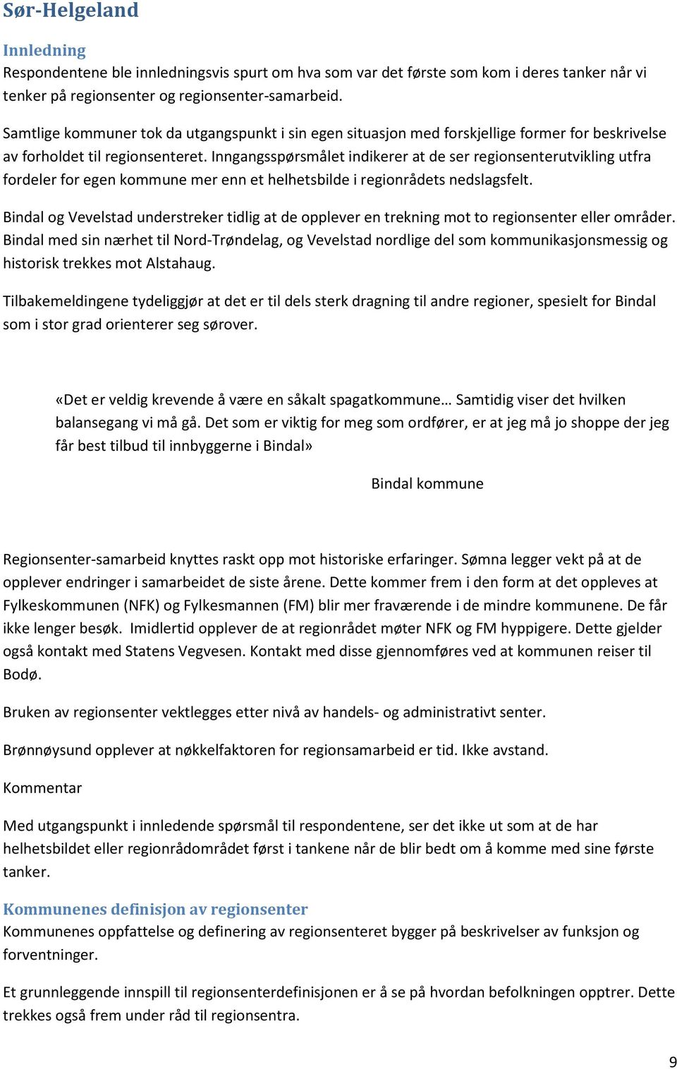 Inngangsspørsmålet indikerer at de ser regionsenterutvikling utfra fordeler for egen kommune mer enn et helhetsbilde i regionrådets nedslagsfelt.