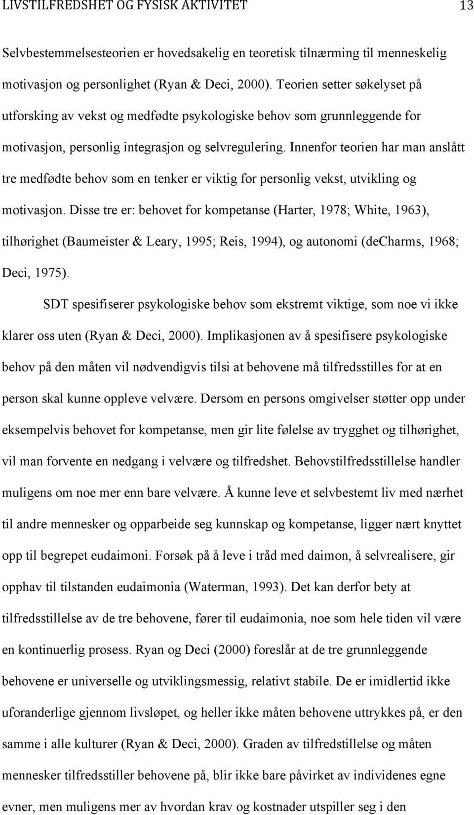 Innenfor teorien har man anslått tre medfødte behov som en tenker er viktig for personlig vekst, utvikling og motivasjon.