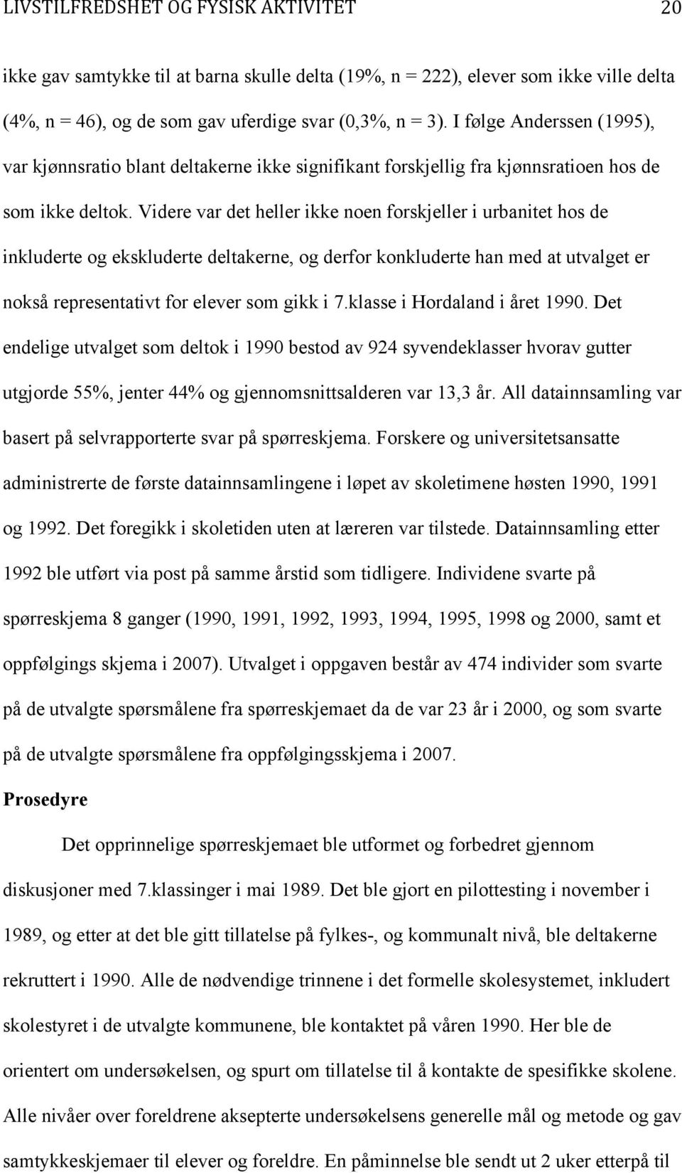 Videre var det heller ikke noen forskjeller i urbanitet hos de inkluderte og ekskluderte deltakerne, og derfor konkluderte han med at utvalget er nokså representativt for elever som gikk i 7.