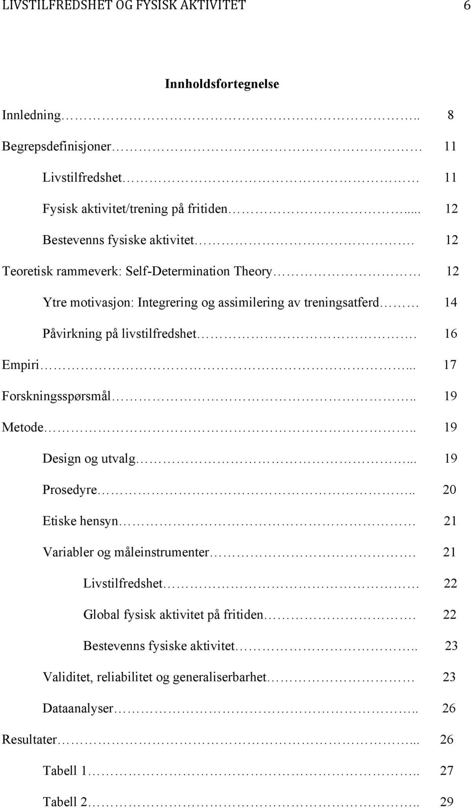 .. 17 Forskningsspørsmål.. 19 Metode.. 19 Design og utvalg... 19 Prosedyre.. 20 Etiske hensyn 21 Variabler og måleinstrumenter.