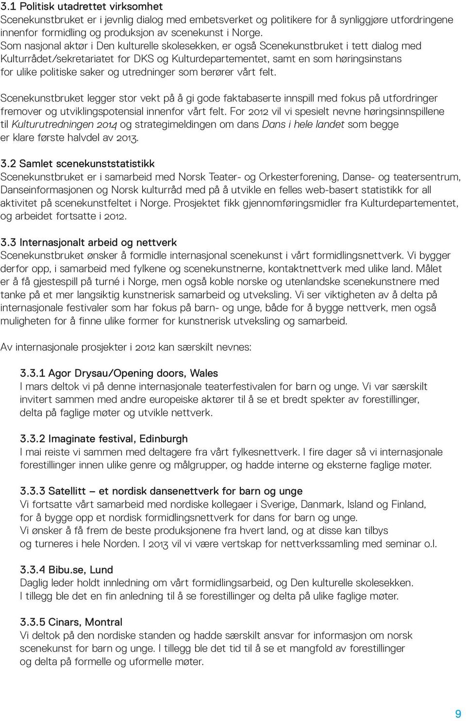 saker og utredninger som berører vårt felt. Scenekunstbruket legger stor vekt på å gi gode faktabaserte innspill med fokus på utfordringer fremover og utviklingspotensial innenfor vårt felt.