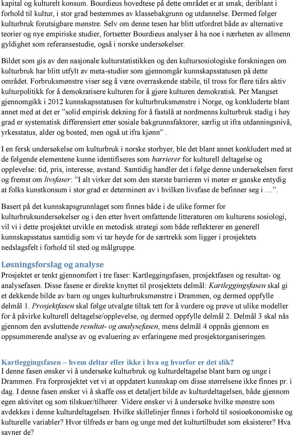 Selv om denne tesen har blitt utfordret både av alternative teorier og nye empiriske studier, fortsetter Bourdieus analyser å ha noe i nærheten av allmenn gyldighet som referansestudie, også i norske