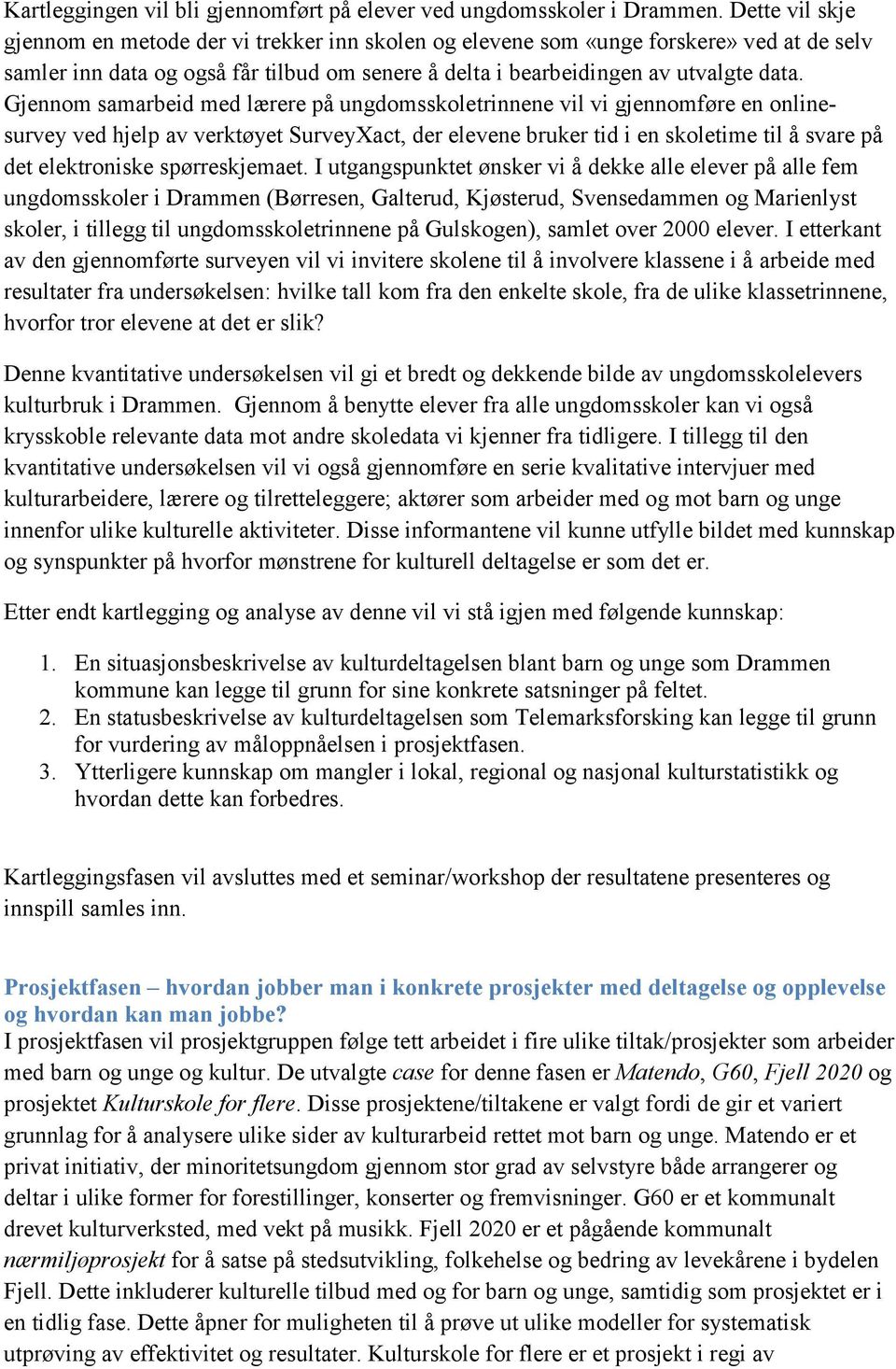 Gjennom samarbeid med lærere på ungdomsskoletrinnene vil vi gjennomføre en onlinesurvey ved hjelp av verktøyet SurveyXact, der elevene bruker tid i en skoletime til å svare på det elektroniske