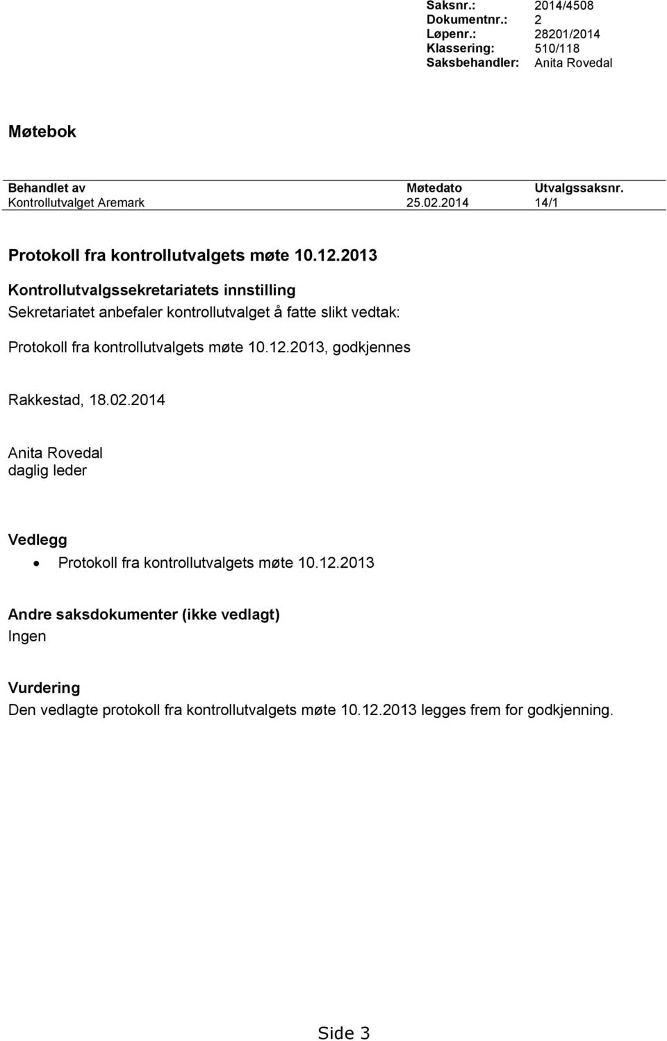 2013 Kontrollutvalgssekretariatets innstilling Sekretariatet anbefaler kontrollutvalget å fatte slikt vedtak: Protokoll fra kontrollutvalgets møte 10.12.