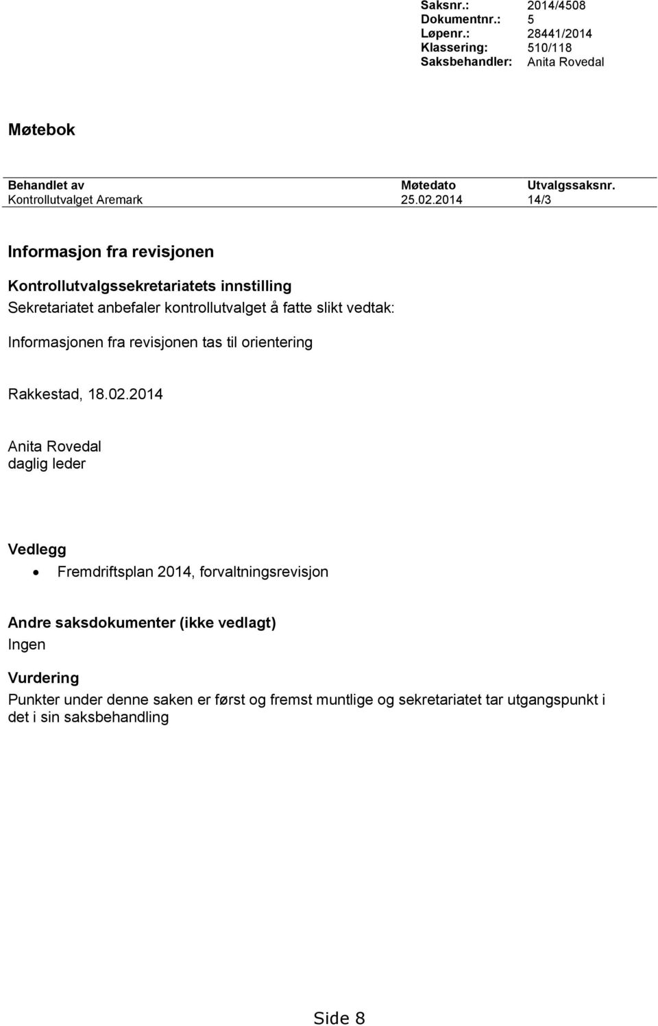 2014 14/3 Informasjon fra revisjonen Kontrollutvalgssekretariatets innstilling Sekretariatet anbefaler kontrollutvalget å fatte slikt vedtak: Informasjonen fra