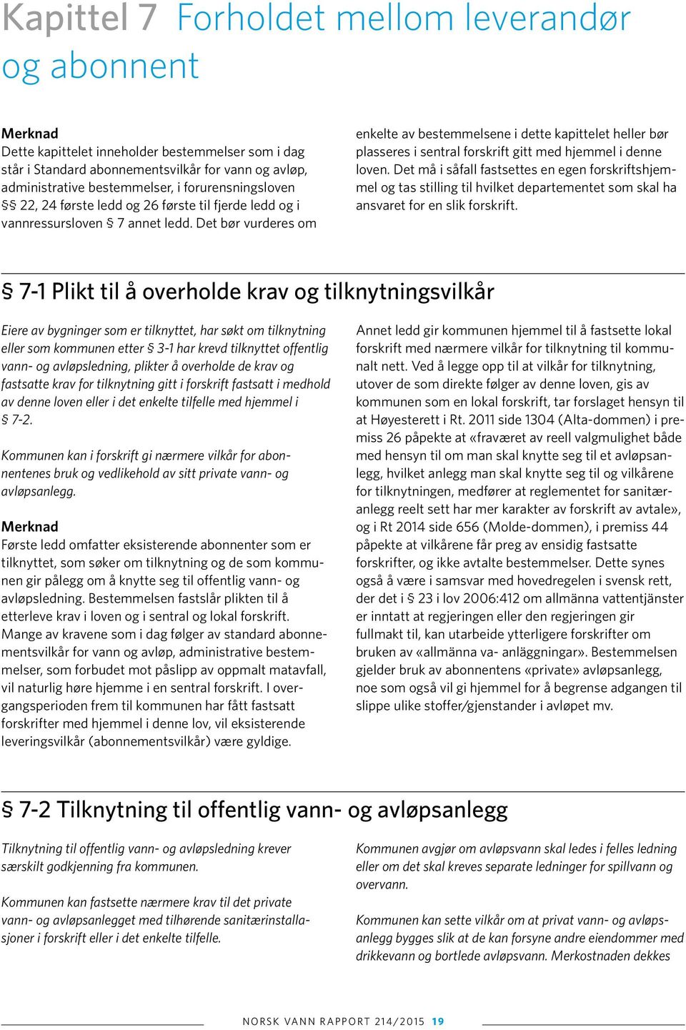 Det bør vurderes om enkelte av bestemmelsene i dette kapittelet heller bør plasseres i sentral forskrift gitt med hjemmel i denne loven.