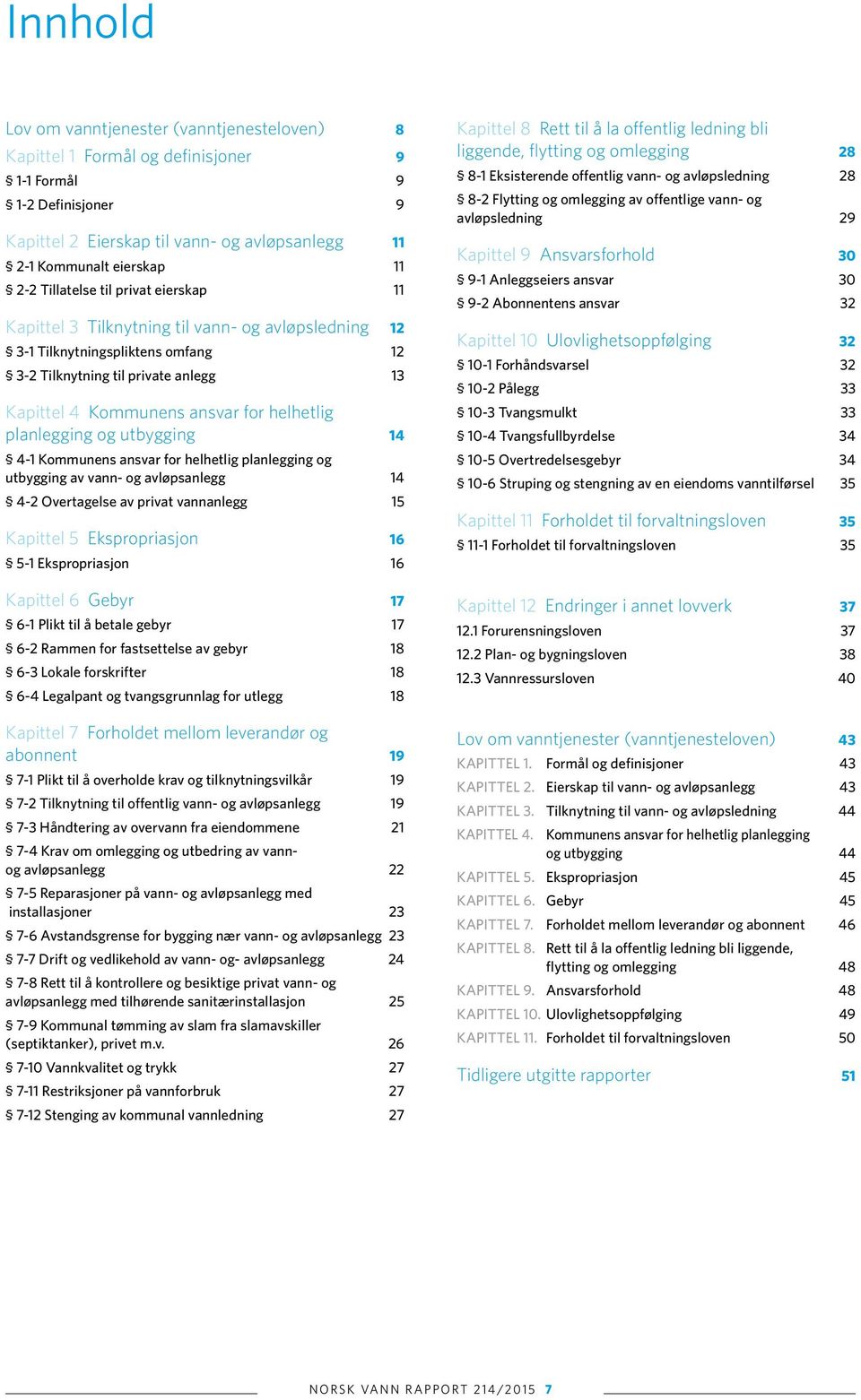 helhetlig planlegging og utbygging 14 4-1 Kommunens ansvar for helhetlig planlegging og utbygging av vann- og avløpsanlegg 14 4-2 Overtagelse av privat vannanlegg 15 Kapittel 5 Ekspropriasjon 16 5-1