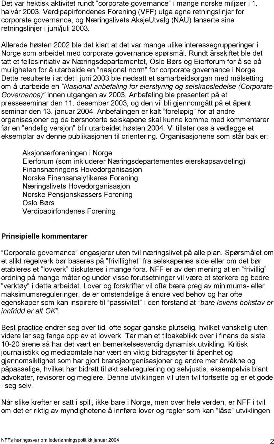 Allerede høsten 2002 ble det klart at det var mange ulike interessegrupperinger i Norge som arbeidet med corporate governance spørsmål.