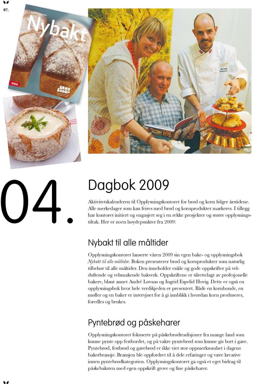 Her er noen høydepunkter fra 2009: Nybakt til alle måltider Opplysningskontoret lanserte våren 2009 sin egen bake- og opplysningsbok Nybakt til alle måltider.