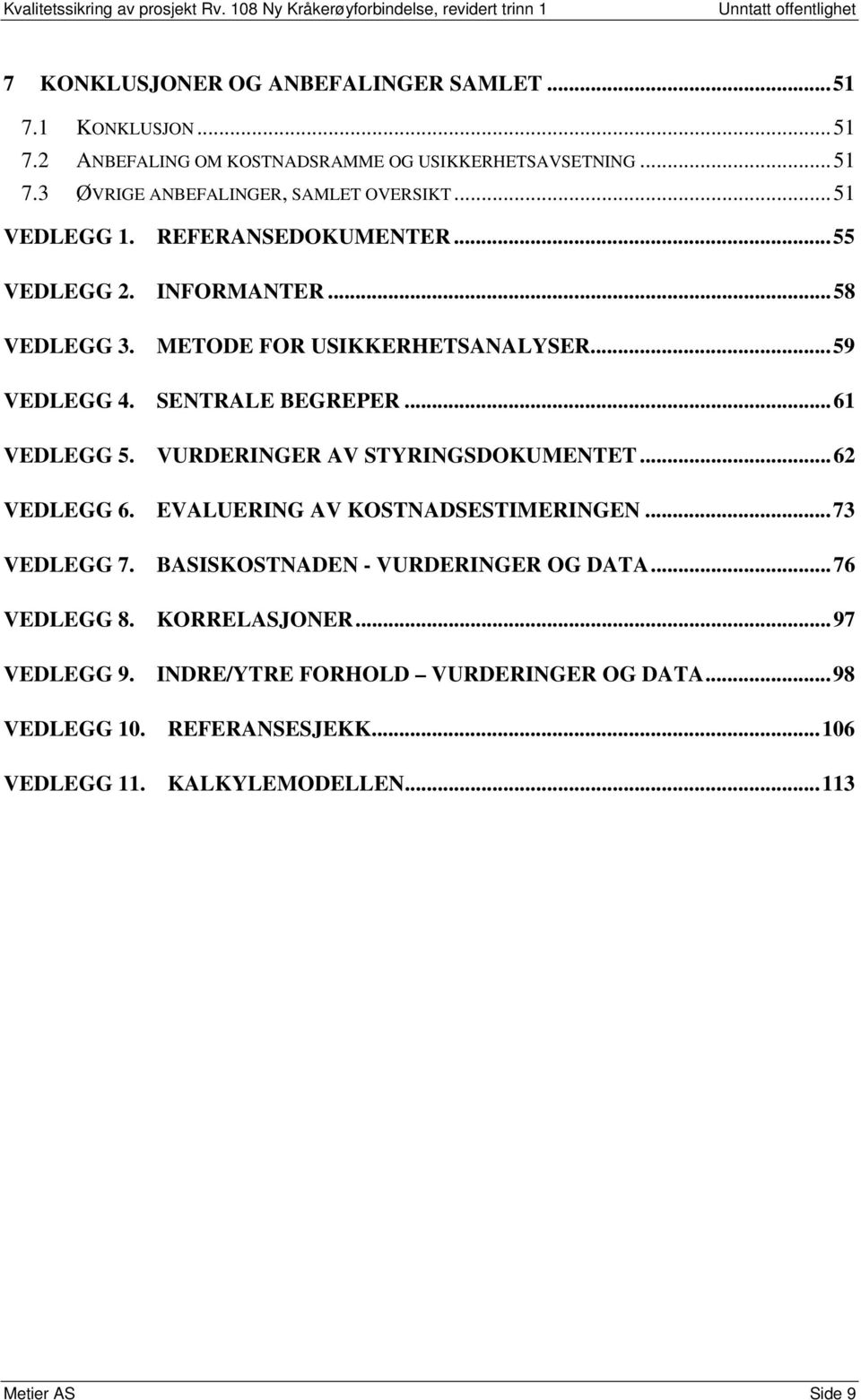 VURDERINGER AV STYRINGSDOKUMENTET... 62 VEDLEGG 6. EVALUERING AV KOSTNADSESTIMERINGEN... 73 VEDLEGG 7. BASISKOSTNADEN - VURDERINGER OG DATA... 76 VEDLEGG 8.