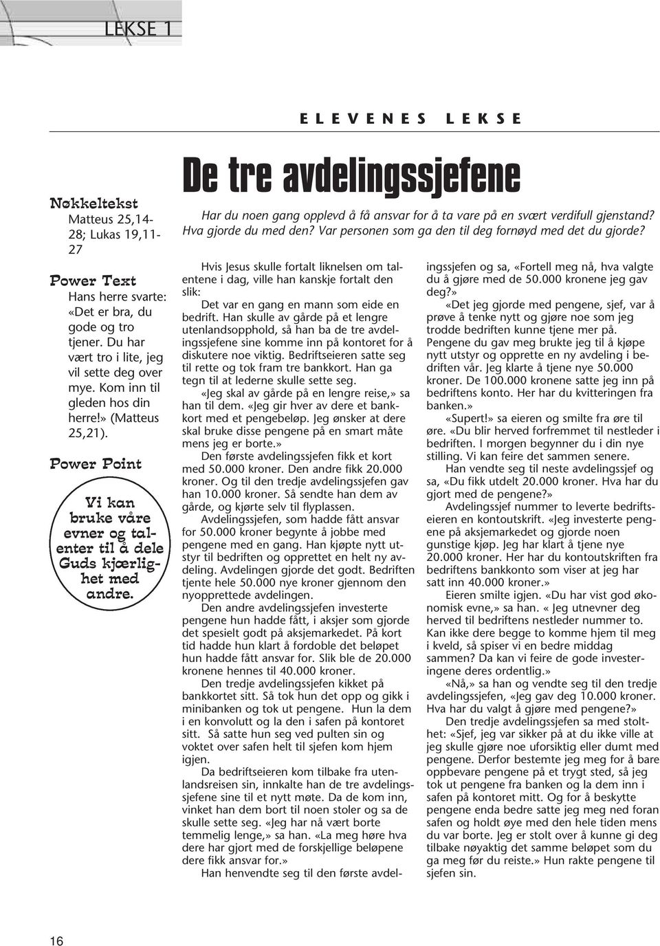 De tre avdelingssjefene Har du noen gang opplevd å få ansvar for å ta vare på en svært verdifull gjenstand? Hva gjorde du med den? Var personen som ga den til deg fornøyd med det du gjorde?