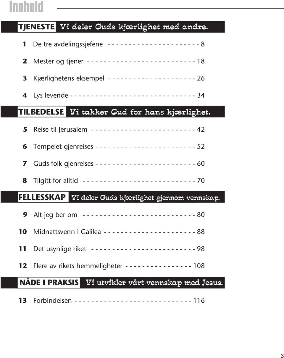 - - - - - - - 26 4 Lys levende - - - - - - - - - - - - - - - - - - - - - - - - - - - - - - 34 TILBEDELSE Vi takker Gud for hans kjærlighet.