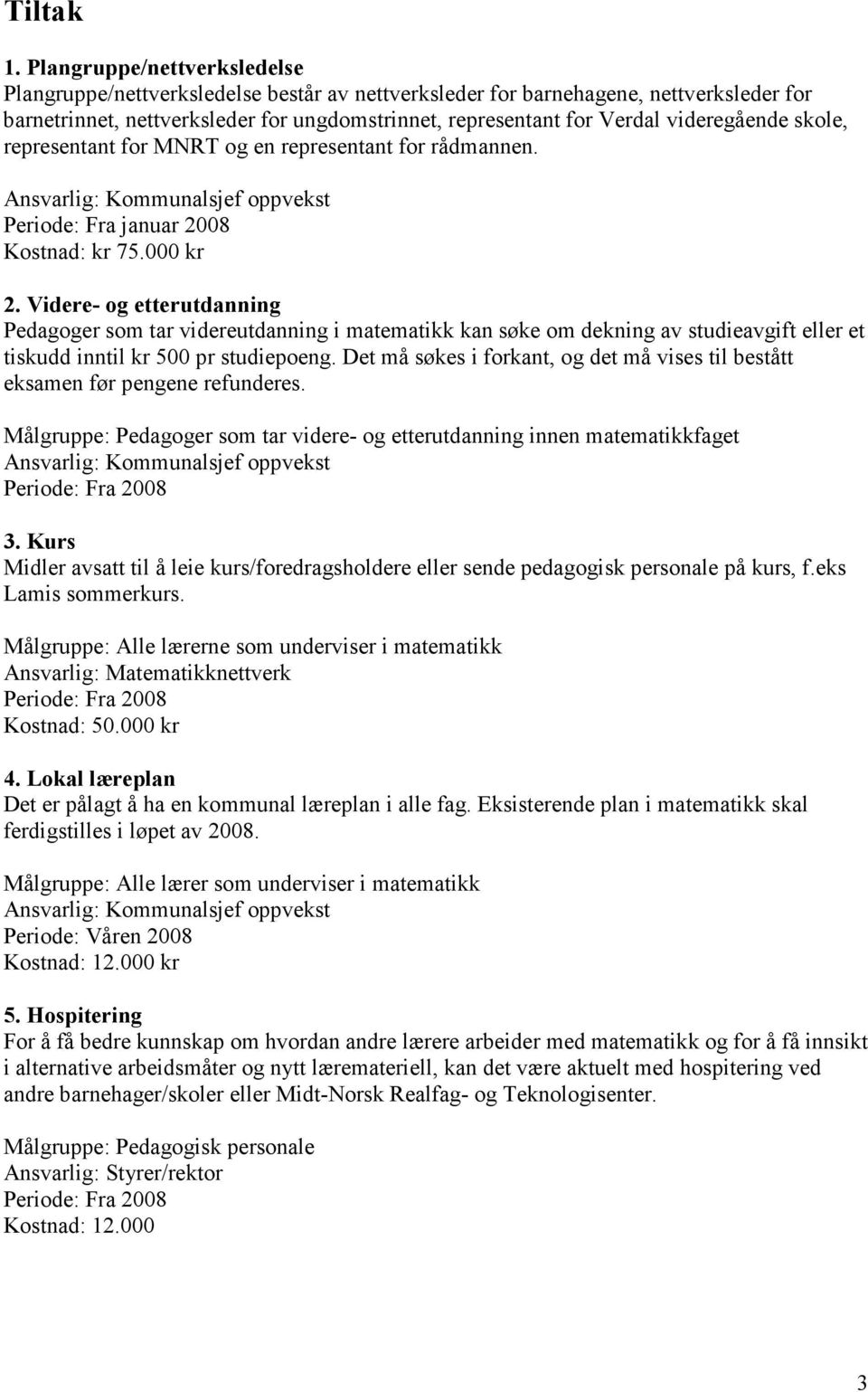 videregående skole, representant for MNRT og en representant for rådmannen. Ansvarlig: Kommunalsjef oppvekst Periode: Fra januar 2008 Kostnad: kr 75.000 kr 2.