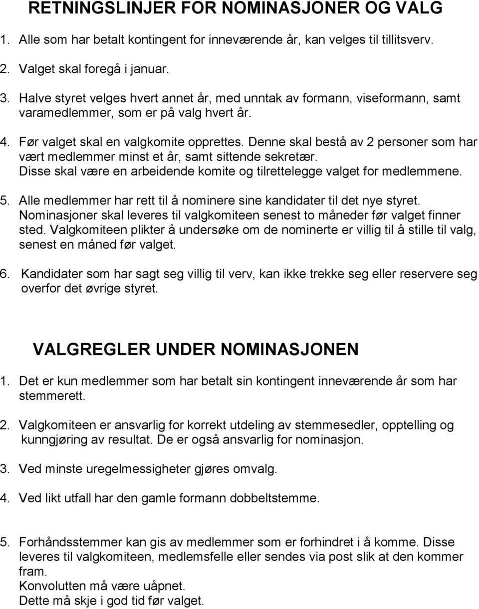 Denne skal bestå av 2 personer som har vært medlemmer minst et år, samt sittende sekretær. Disse skal være en arbeidende komite og tilrettelegge valget for medlemmene. 5.