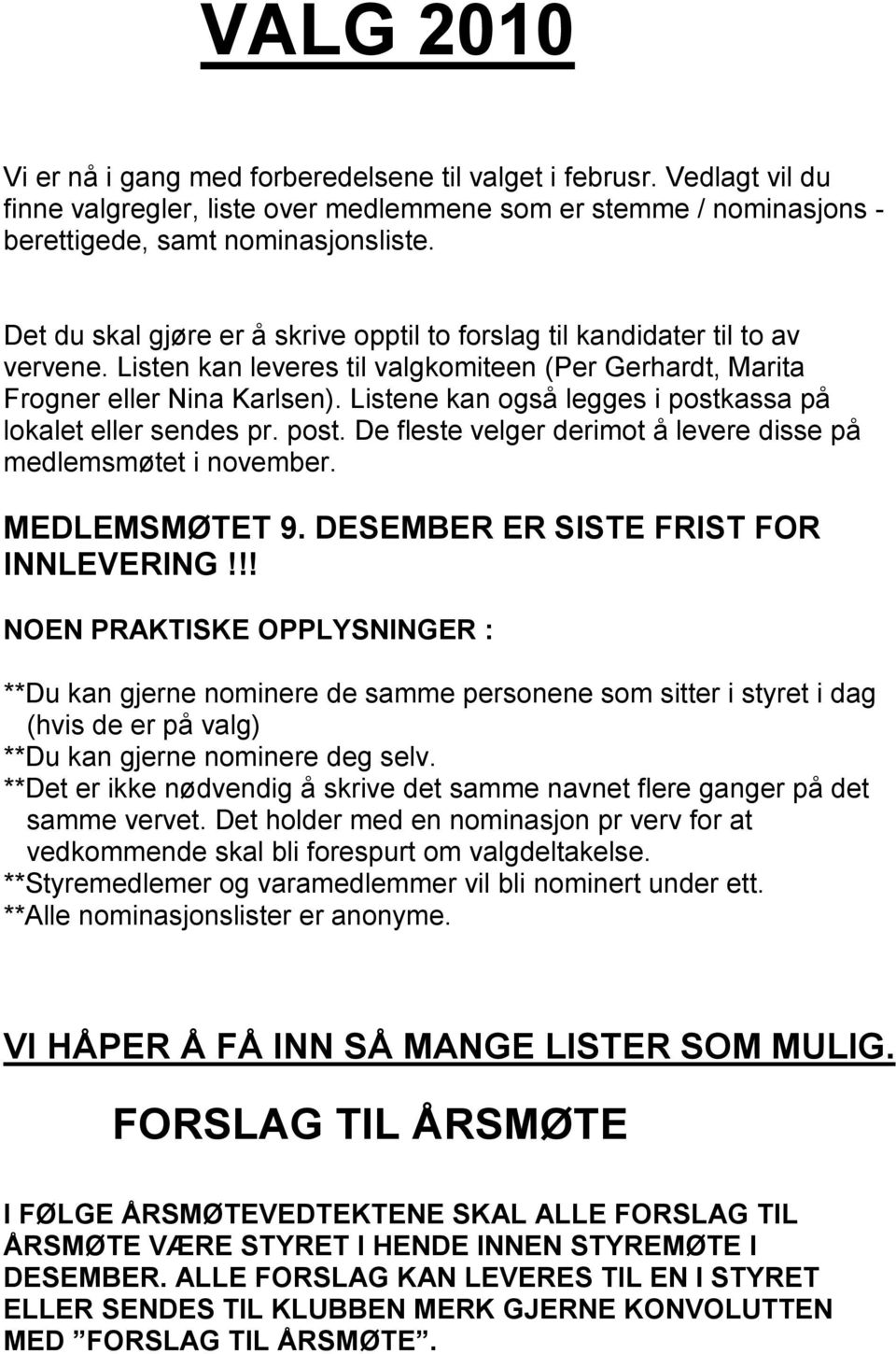 Listene kan også legges i postkassa på lokalet eller sendes pr. post. De fleste velger derimot å levere disse på medlemsmøtet i november. MEDLEMSMØTET 9. DESEMBER ER SISTE FRIST FOR INNLEVERING!