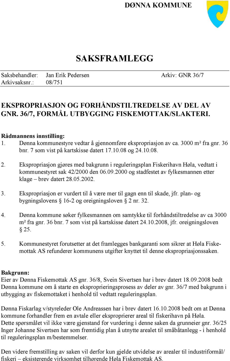 .10.08. 2. Ekspropriasjon gjøres med bakgrunn i reguleringsplan Fiskerihavn Høla, vedtatt i kommunestyret sak 42/2000 den 06.09.2000 og stadfestet av fylkesmannen etter klage brev datert 28.05.2002.