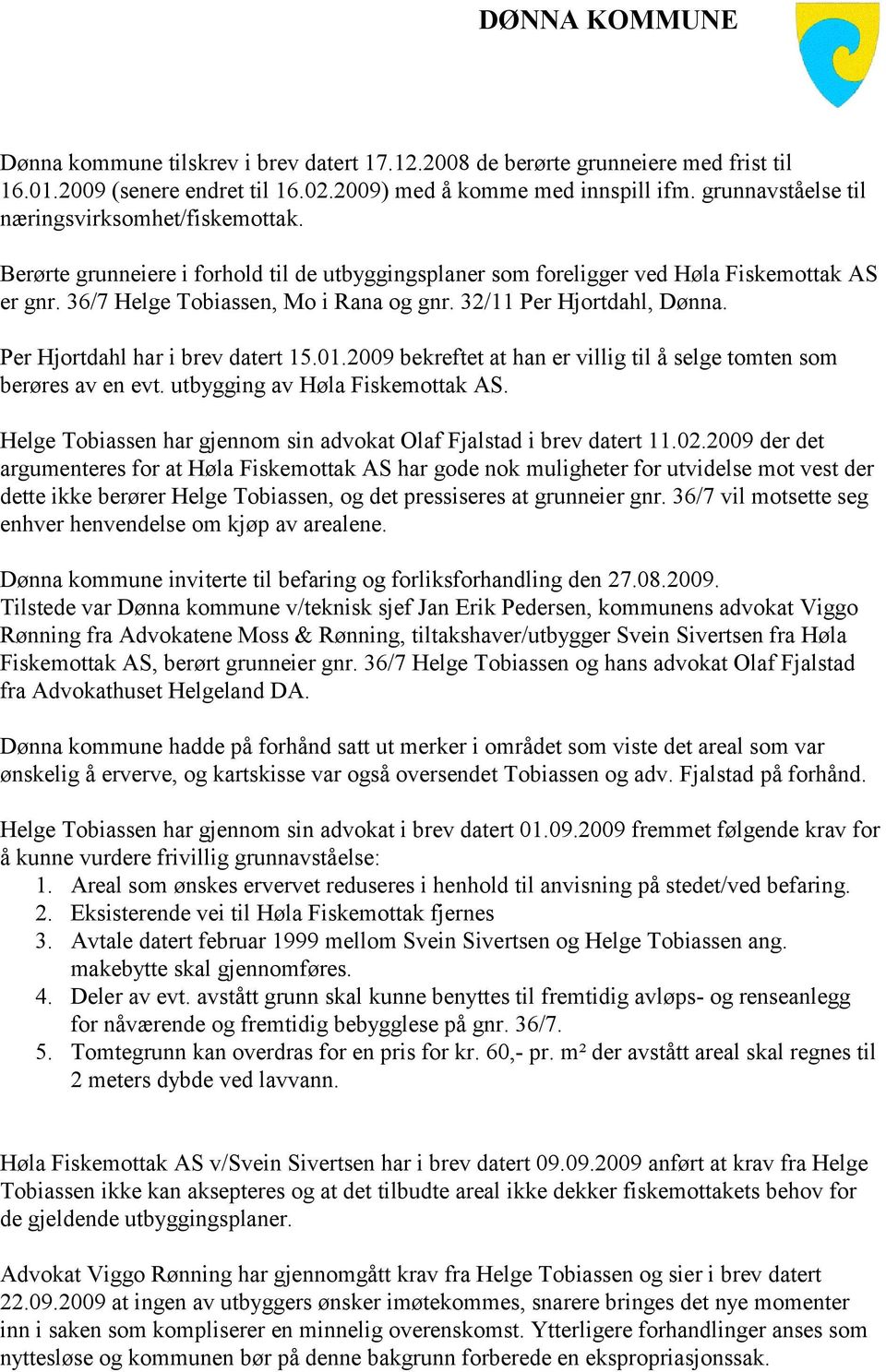 32/11 Per Hjortdahl, Dønna. Per Hjortdahl har i brev datert 15.01.2009 bekreftet at han er villig til å selge tomten som berøres av en evt. utbygging av Høla Fiskemottak AS.