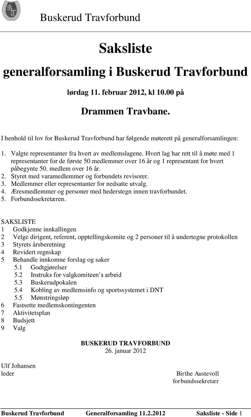 2. Styret med varamedlemmer og forbundets revisorer. 3. Medlemmer eller representanter for nedsatte utvalg. 4. Æresmedlemmer og personer med hederstegn innen travforbundet. 5. Forbundssekretæren.