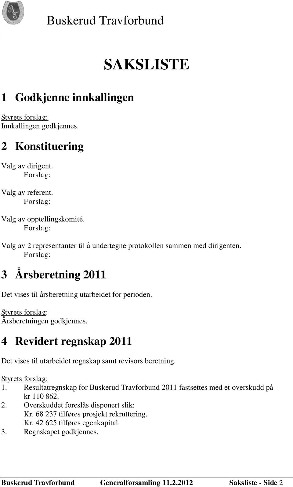 Årsberetningen godkjennes. 4 Revidert regnskap 2011 Det vises til utarbeidet regnskap samt revisors beretning. 1.