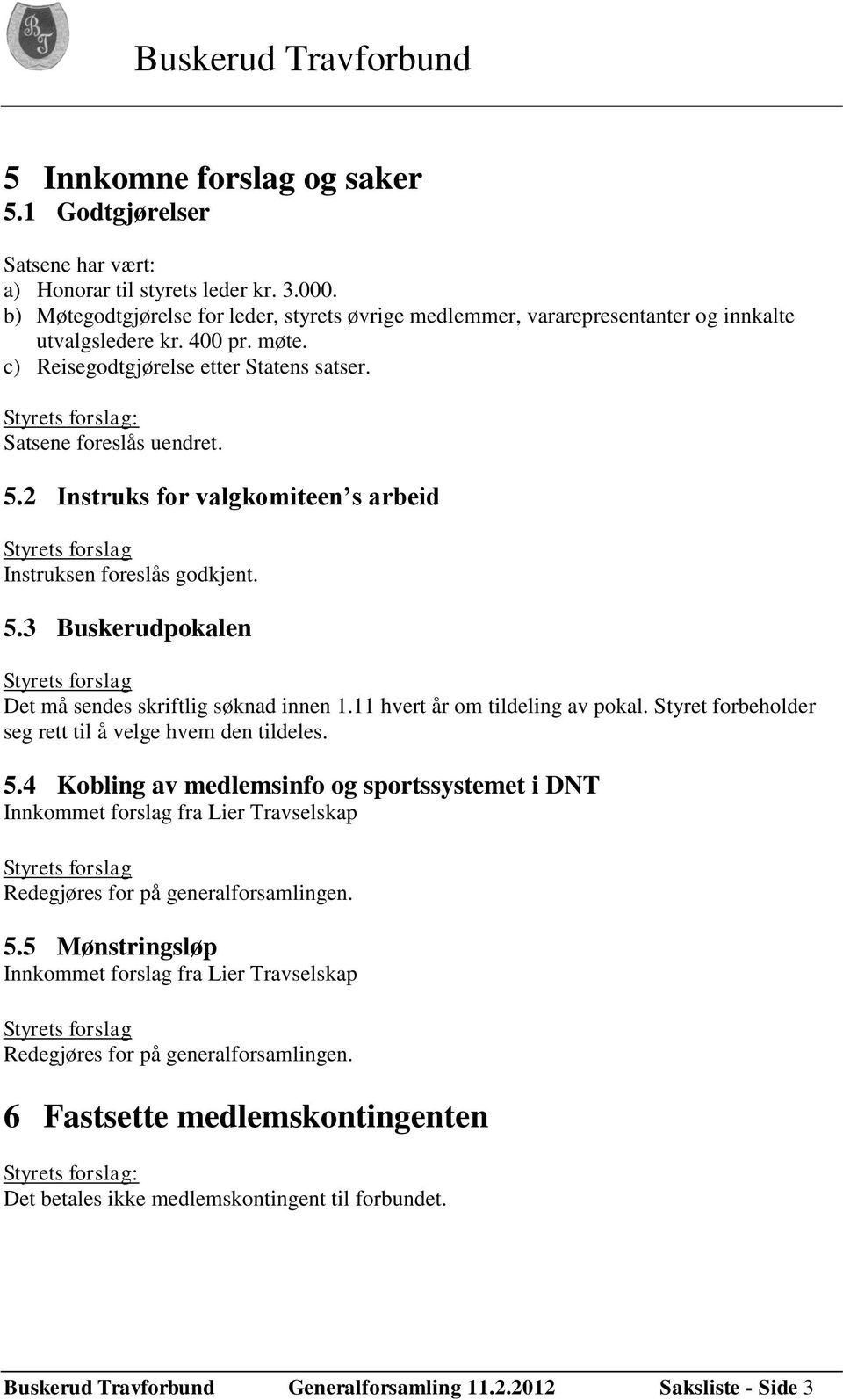 2 Instruks for valgkomiteen s arbeid Styrets forslag Instruksen foreslås godkjent. 5.3 Buskerudpokalen Styrets forslag Det må sendes skriftlig søknad innen 1.11 hvert år om tildeling av pokal.