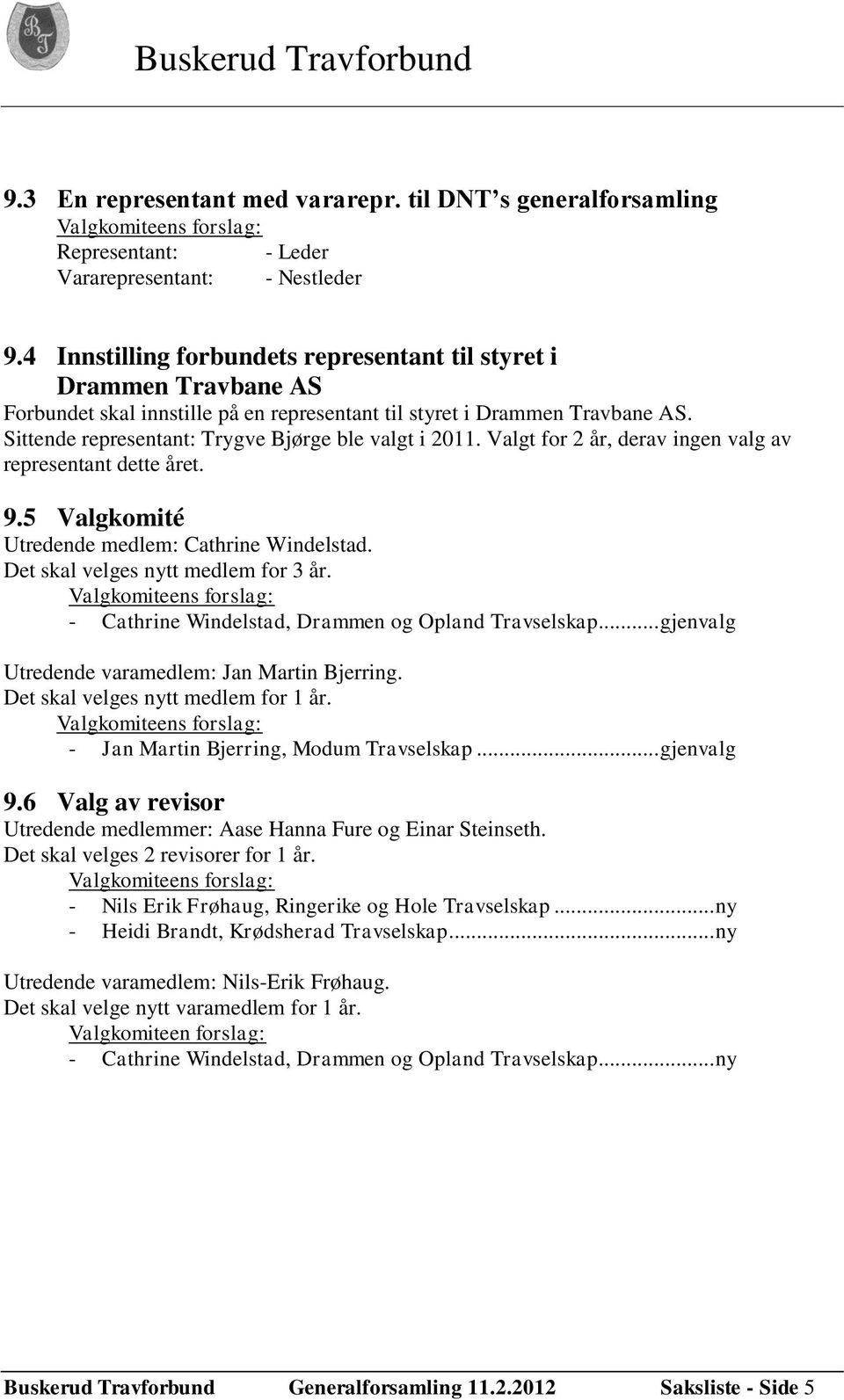 Sittende representant: Trygve Bjørge ble valgt i 2011. Valgt for 2 år, derav ingen valg av representant dette året. 9.5 Valgkomité Utredende medlem: Cathrine Windelstad.