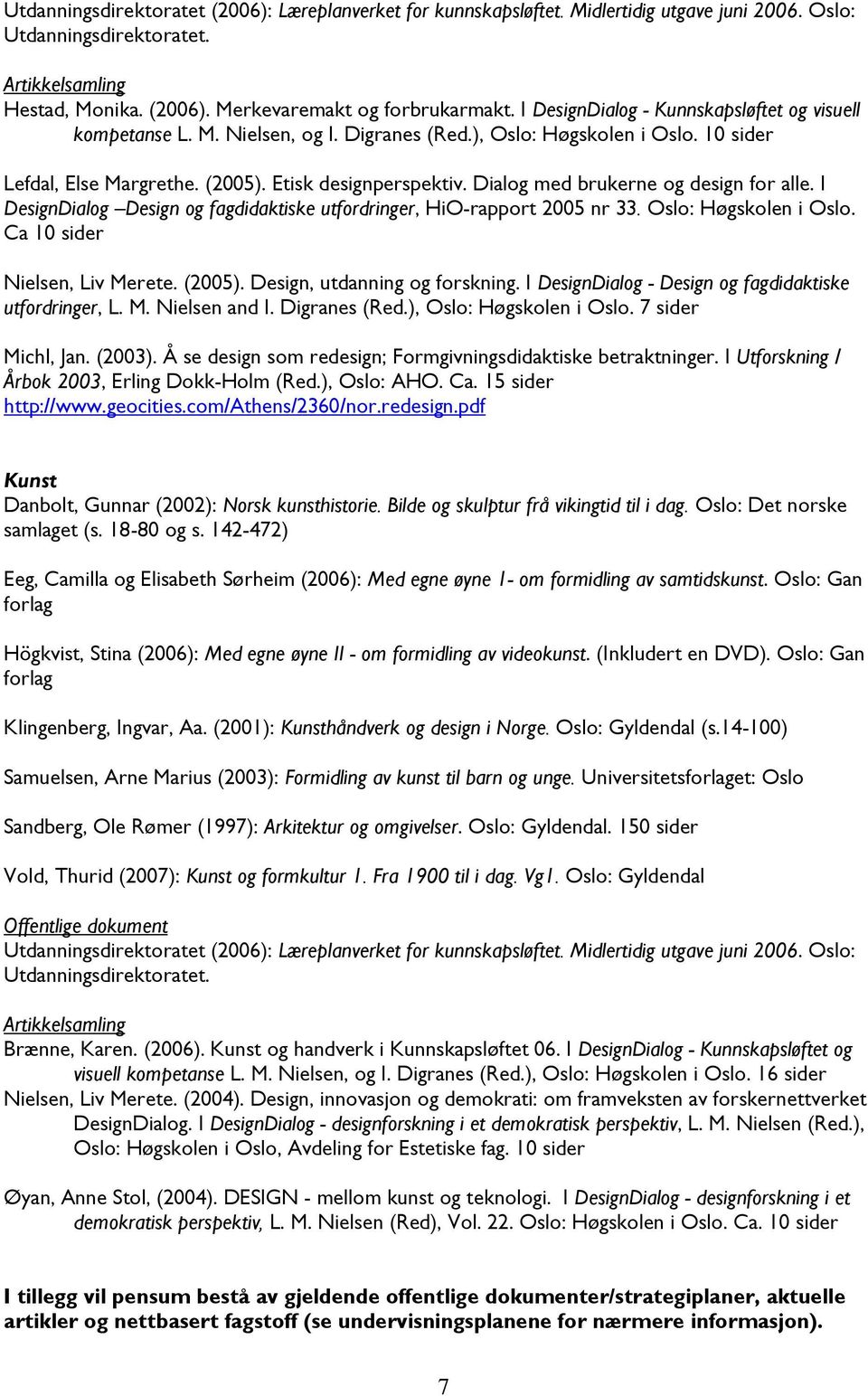 Dialog med brukerne og design for alle. I DesignDialog Design og fagdidaktiske utfordringer, HiO-rapport 2005 nr 33. Oslo: Høgskolen i Oslo. Ca 10 sider Nielsen, Liv Merete. (2005).