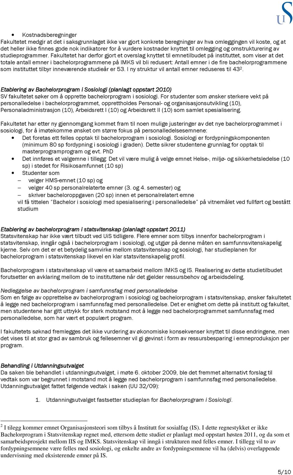 Fakultetet har derfor gjort et overslag knyttet til emnetilbudet på instituttet, som viser at det totale antall emner i bachelorprogrammene på IMKS vil bli redusert: Antall emner i de fire