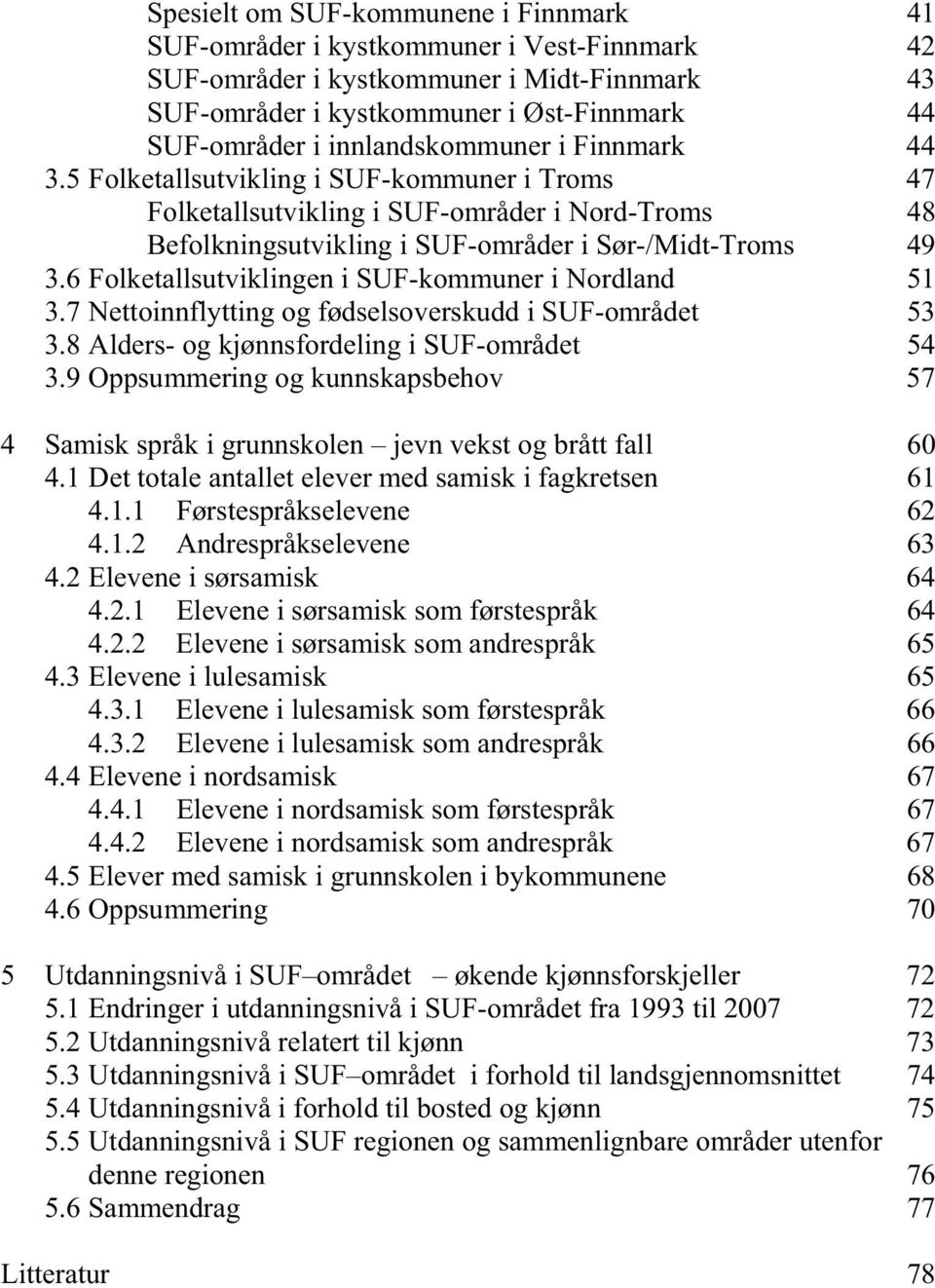 6 Folketallsutviklingen i SUF-kommuner i Nordland 51 3.7 Nettoinnflytting og fødselsoverskudd i SUF-området 53 3.8 Alders- og kjønnsfordeling i SUF-området 54 3.