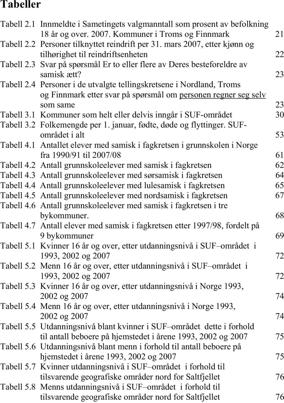 4 Personer i de utvalgte tellingskretsene i Nordland, Troms og Finnmark etter svar på spørsmål om personen regner seg selv som same 23 Tabell 3.