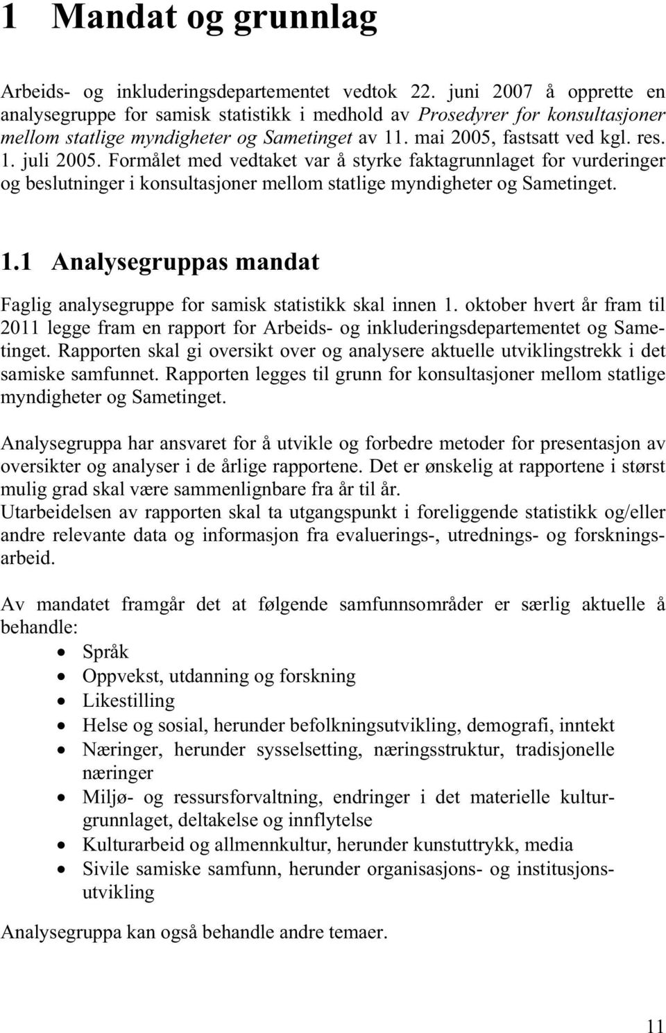 Formålet med vedtaket var å styrke faktagrunnlaget for vurderinger og beslutninger i konsultasjoner mellom statlige myndigheter og Sametinget. 1.