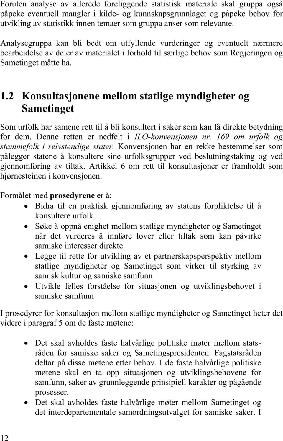 Analysegruppa kan bli bedt om utfyllende vurderinger og eventuelt nærmere bearbeidelse av deler av materialet i forhold til særlige behov som Regjeringen og Sametinget måtte ha. 1.