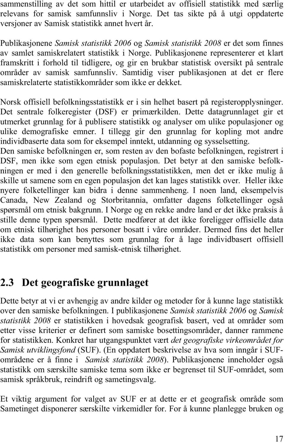 Publikasjonene Samisk statistikk 2006 og Samisk statistikk 2008 er det som finnes av samlet samiskrelatert statistikk i Norge.