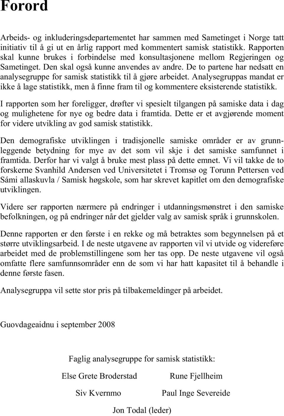 De to partene har nedsatt en analysegruppe for samisk statistikk til å gjøre arbeidet. Analysegruppas mandat er ikke å lage statistikk, men å finne fram til og kommentere eksisterende statistikk.