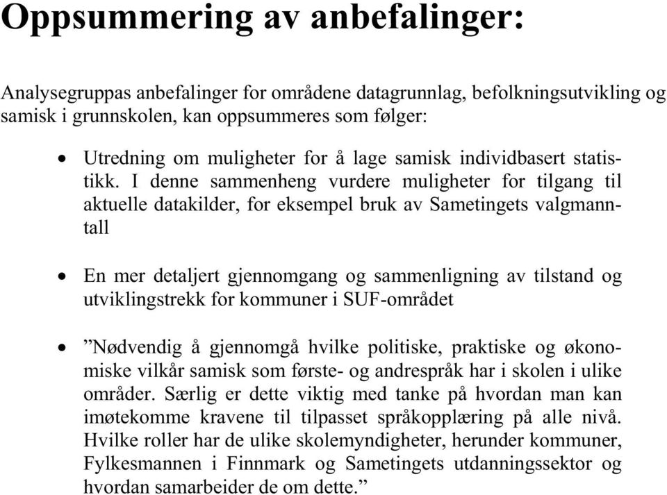 I denne sammenheng vurdere muligheter for tilgang til aktuelle datakilder, for eksempel bruk av Sametingets valgmanntall En mer detaljert gjennomgang og sammenligning av tilstand og utviklingstrekk